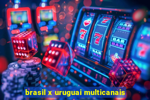 brasil x uruguai multicanais